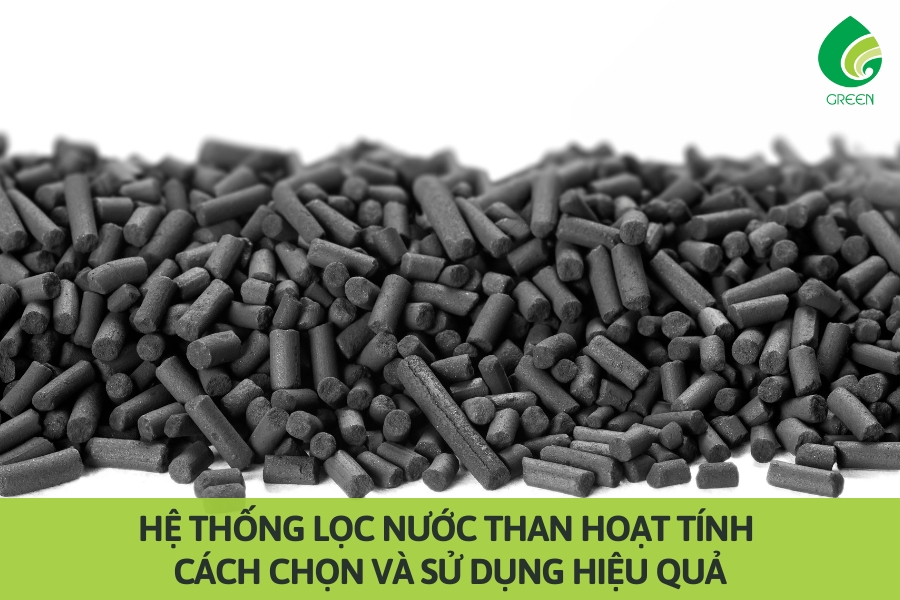 Hệ Thống Lọc Nước Than Hoạt Tính: Cách Chọn và Sử Dụng Hiệu Quả