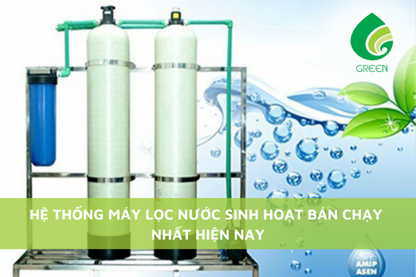 Hệ Thống Máy Lọc Nước Sinh Hoạt Bán Chạy Nhất Hiện Nay