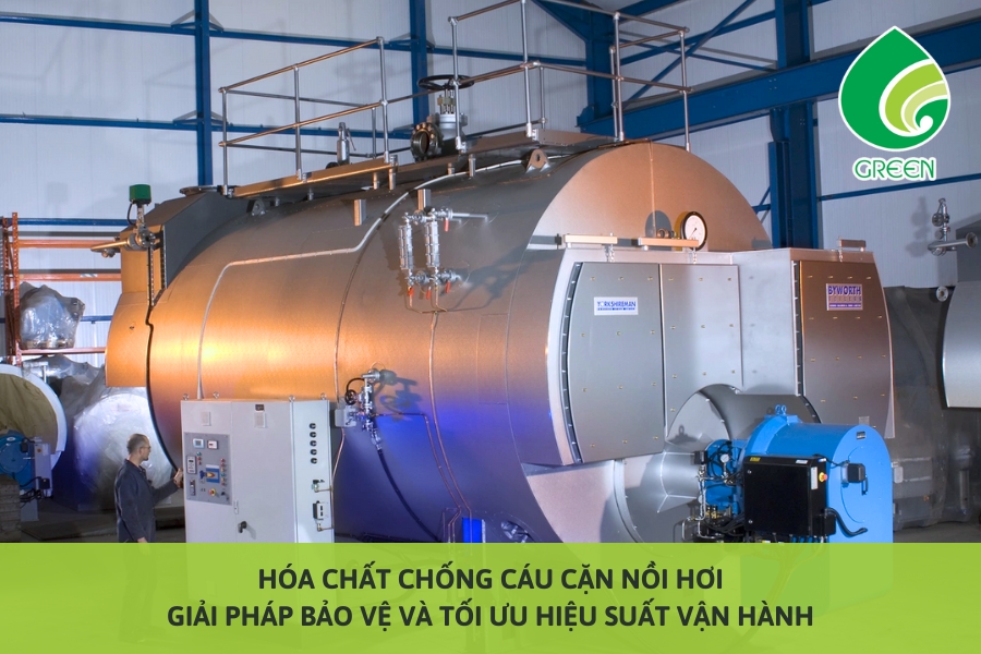 Hóa Chất Chống Cáu Cặn Nồi Hơi – Giải Pháp Bảo Vệ Và Tối Ưu Hiệu Suất Vận Hành