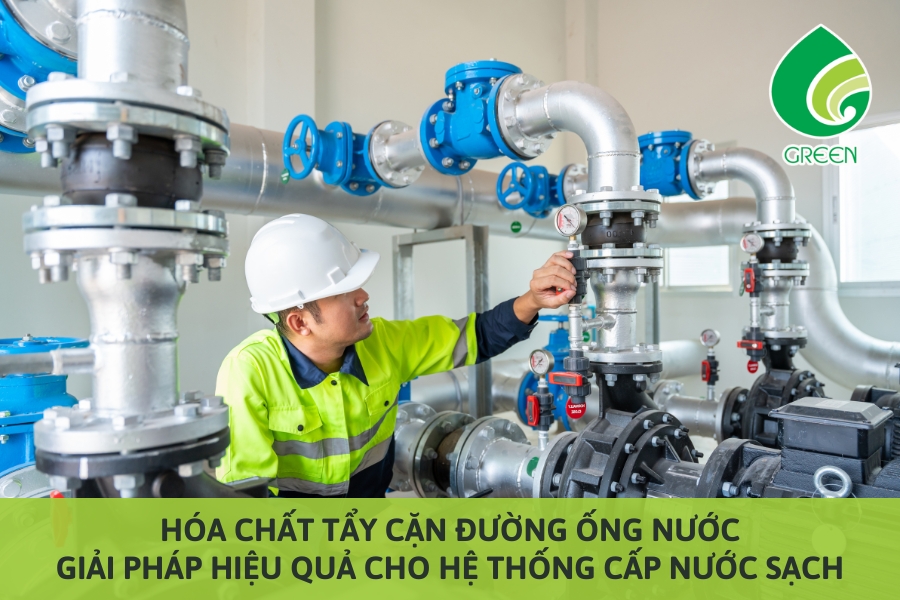 Hóa Chất Tẩy Rửa Cáu Cặn Đường Ống – Giải Pháp Hiệu Quả Bảo Vệ Hệ Thống Cấp Nước