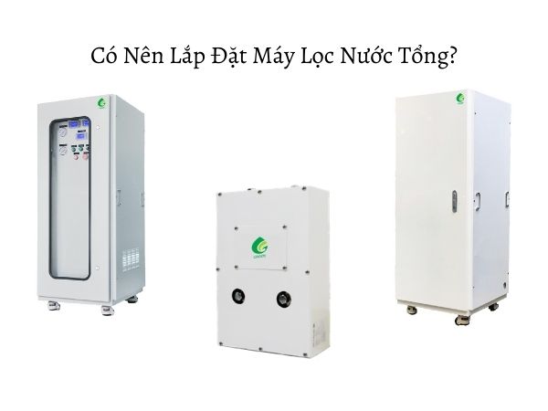 Có Nên Lắp Đặt Máy Lọc Nước Tổng?
