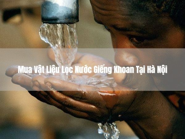 Mua Vật Liệu Lọc Nước Giếng Khoan Tại Hà Nội