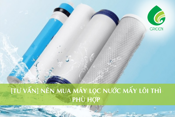 [Tư Vấn] Nên Mua Máy Lọc Nước Mấy Lõi Thì Phù Hợp?
