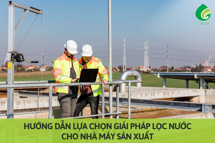 Hướng Dẫn Lựa Chọn Giải Pháp Lọc Nước Cho Nhà Máy Sản Xuất