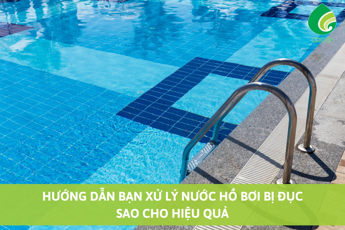 Hướng Dẫn Bạn Xử Lý Nước Hồ Bơi Bị Đục Sao Cho Hiệu Quả