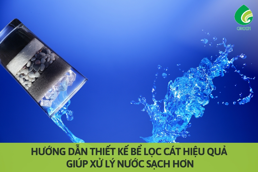 Hướng Dẫn Thiết Kế Bể Lọc Cát Hiệu Quả, Giúp Xử Lý Nước Sạch Hơn
