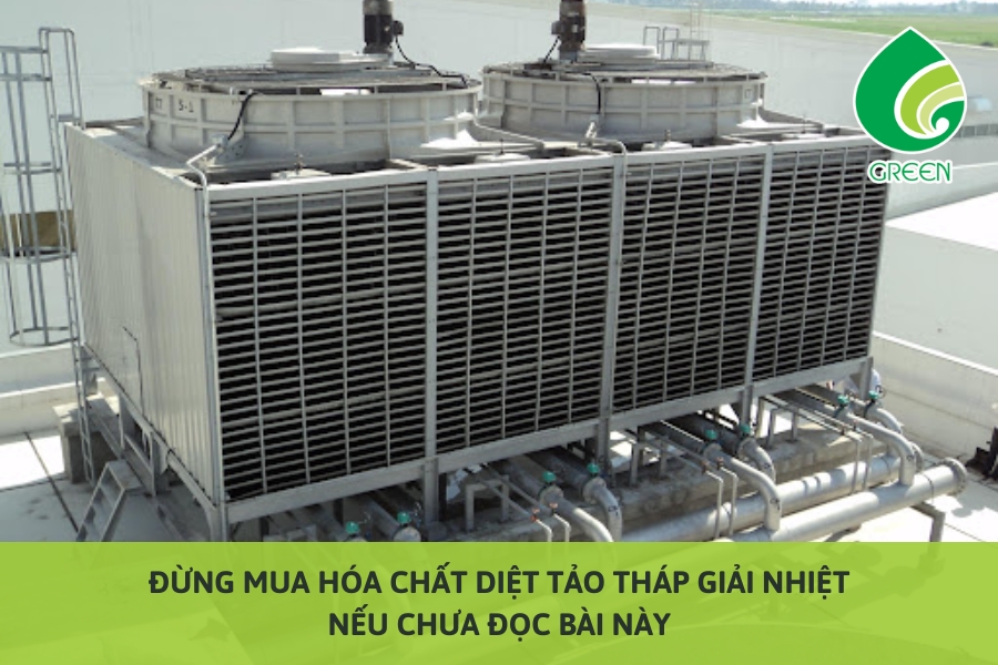 Đừng Mua Hóa Chất Diệt Tảo Tháp Giải Nhiệt Nếu Chưa Đọc Bài Này