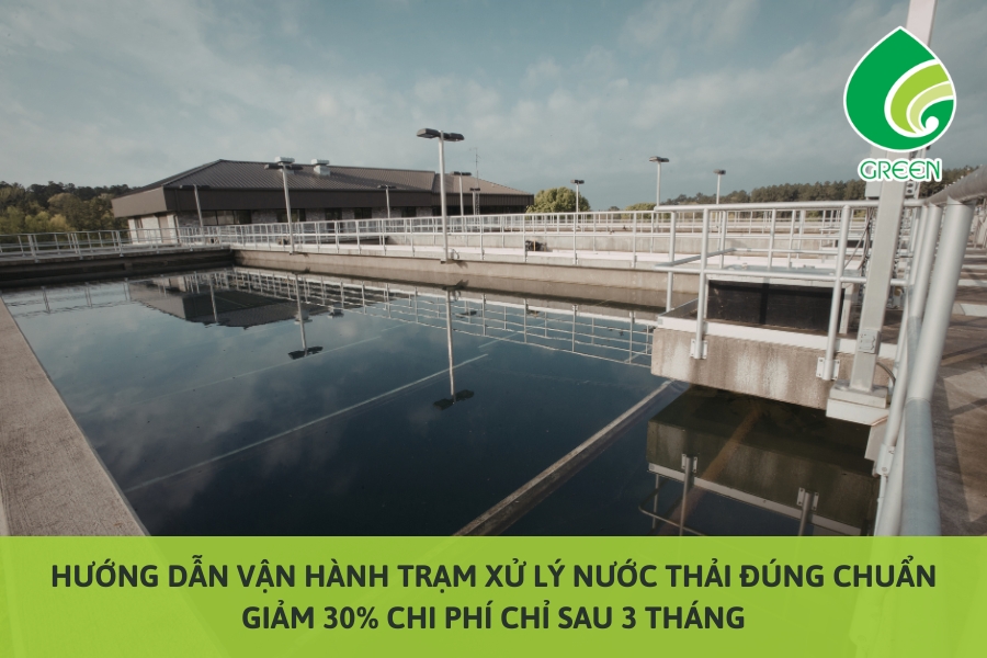 Hướng Dẫn Vận Hành Trạm Xử Lý Nước Thải Đúng Chuẩn – Giảm 30% Chi Phí Chỉ Sau 3 Tháng