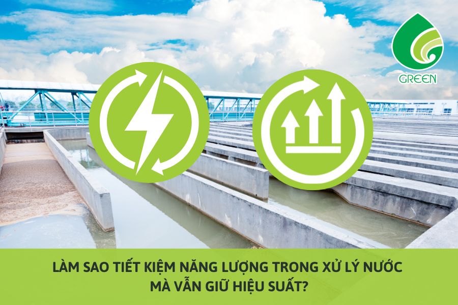 Làm Sao Tiết Kiệm Năng Lượng Trong Xử Lý Nước Mà Vẫn Giữ Hiệu Suất?