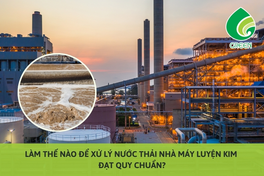 Làm Thế Nào Để Xử Lý Nước Thải Nhà Máy Luyện Kim Đạt Quy Chuẩn?