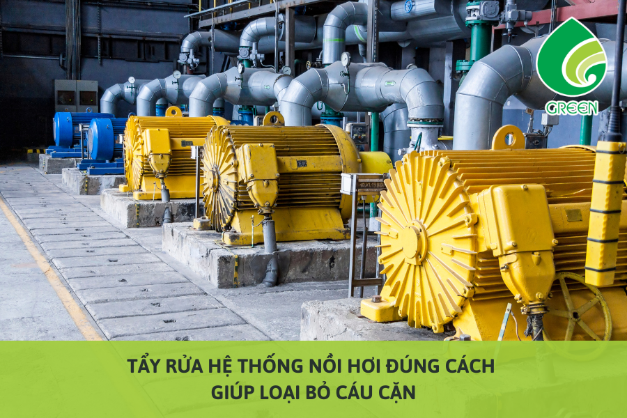 Tẩy Rửa Hệ Thống Nồi Hơi Đúng Cách Giúp Loại Bỏ Cáu Cặn