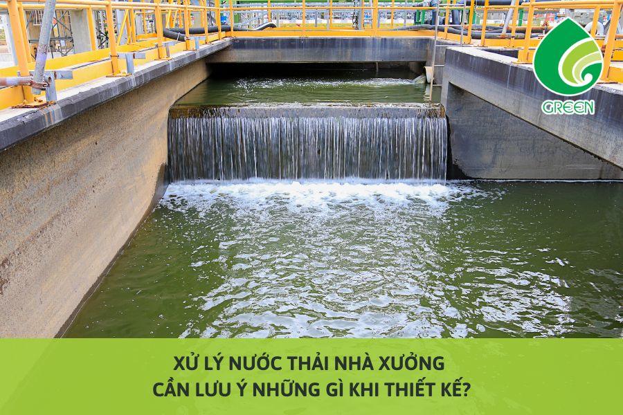 Xử Lý Nước Thải Nhà Xưởng Cần Lưu Ý Những Gì Khi Thiết Kế?