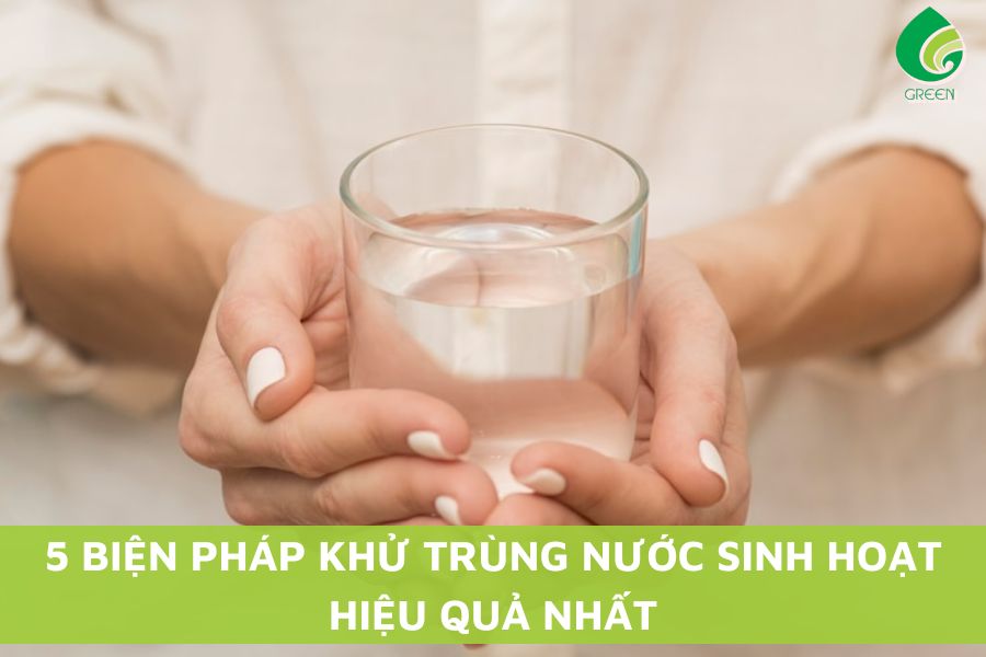 5 Biện Pháp Khử Trùng Nước Sinh Hoạt Hiệu Quả Nhất