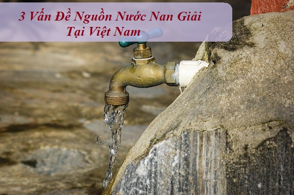 [Báo Động] 3 Vấn Đề Nguồn Nước Nan Giải Tại Việt Nam