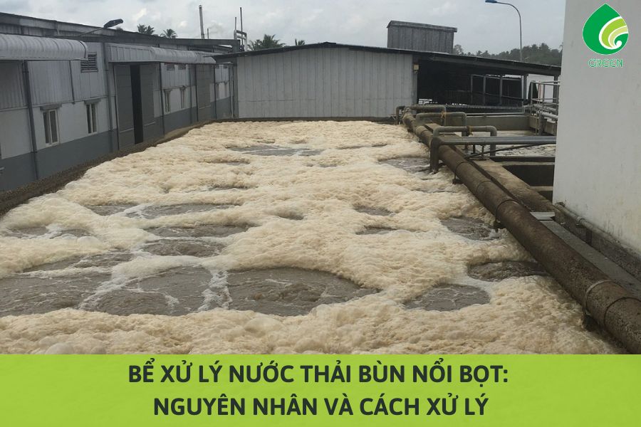 Bể Xử Lý Nước Thải Bùn Nổi Bọt: Nguyên Nhân Và Cách Xử Lý