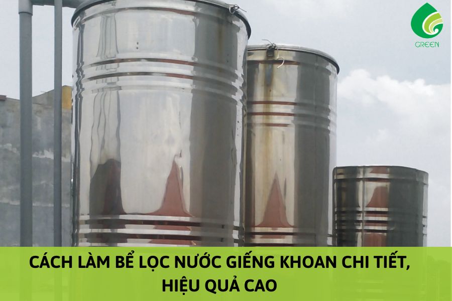 Cách Làm Bể Lọc Nước Giếng Khoan Chi Tiết, Hiệu Quả Cao