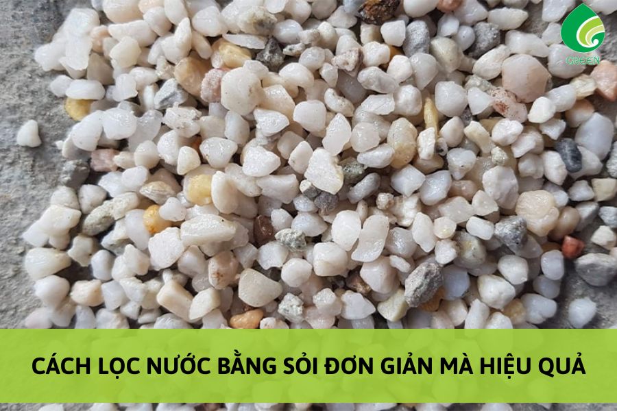 Cách Lọc Nước Bằng Sỏi Đơn Giản Mà Hiệu Quả