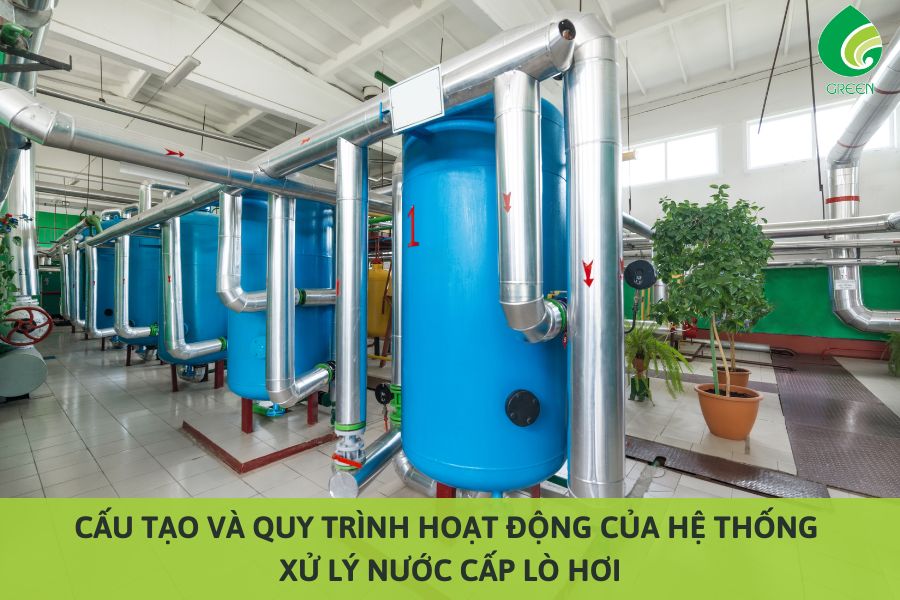 Cấu Tạo Và Quy Trình Hoạt Động Của Hệ Thống Xử Lý Nước Cấp Lò Hơi