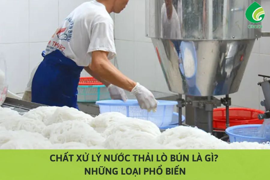 Chất Xử Lý Nước Thải Lò Bún Là Gì? Những Loại Phổ Biến