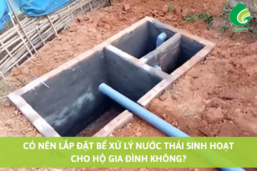 Có Nên Lắp Đặt Bể Xử Lý Nước Thải Sinh Hoạt Cho Hộ Gia Đình Không?