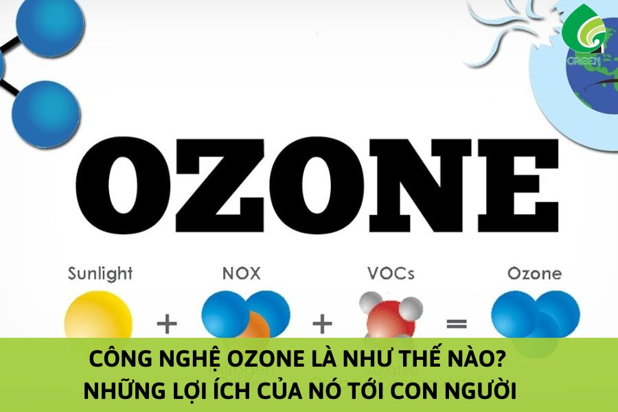 Công Nghệ Ozone Là Như Thế Nào? Những Lợi Ích Của Nó Tới Con Người