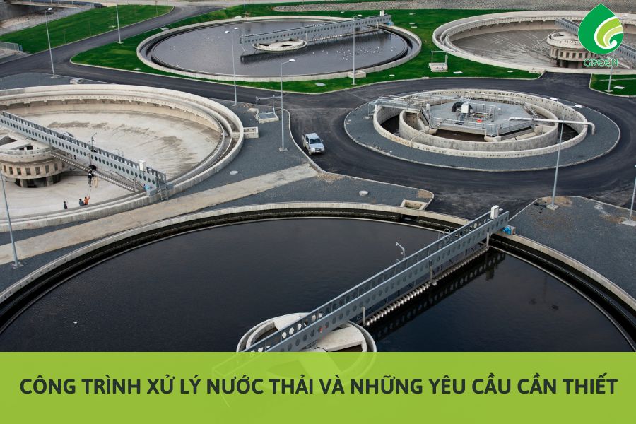 Công Trình Xử Lý Nước Thải Và Những Yêu Cầu Cần Thiết