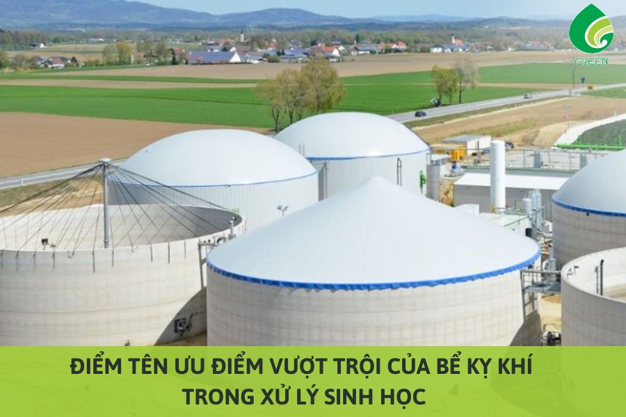 Điểm Tên Ưu Điểm Vượt Trội Của Bể Kỵ Khí Trong Xử Lý Sinh Học