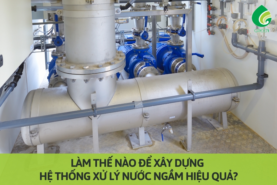 Làm Thế Nào Để Xây Dựng Hệ Thống Xử Lý Nước Ngầm Hiệu Quả?