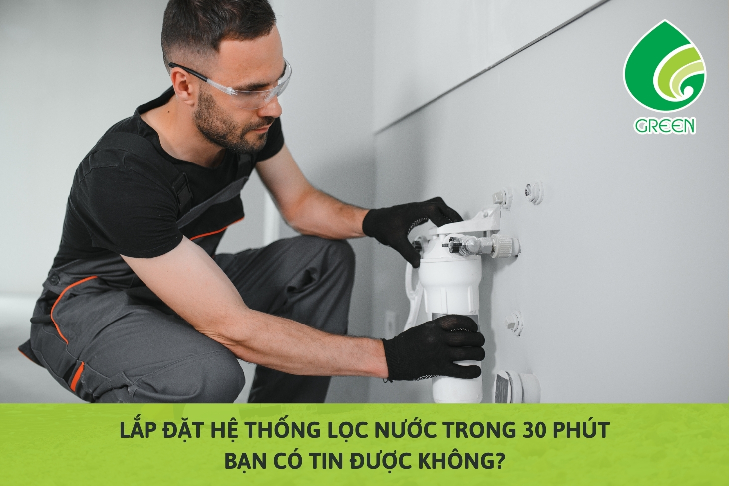 Lắp Đặt Hệ Thống Lọc Nước Trong 30 Phút – Bạn Có Tin Được Không?