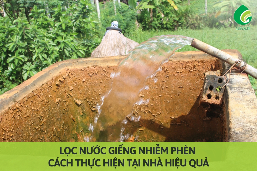 Lọc Nước Giếng Nhiễm Phèn: Cách Thực Hiện Tại Nhà Hiệu Quả