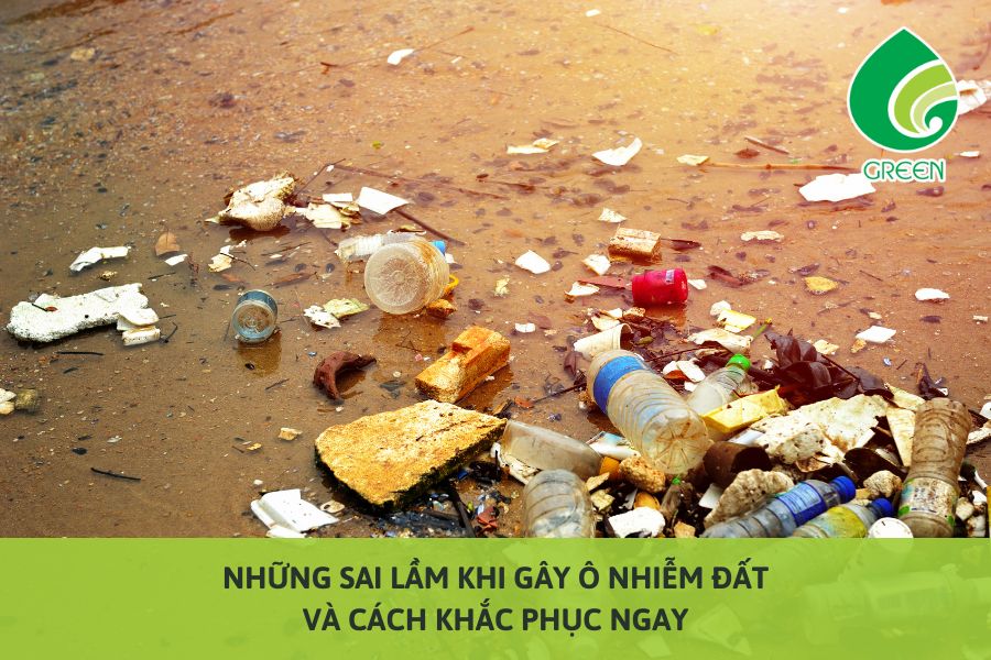 Những Sai Lầm Khi Gây Ô Nhiễm Đất Và Cách Khắc Phục Ngay