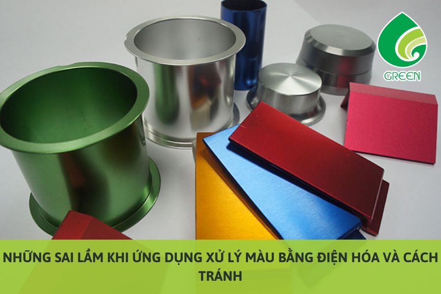 Những Sai Lầm Khi Ứng Dụng Xử Lý Màu Bằng Điện Hóa Và Cách Tránh