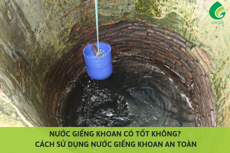 Nước Giếng Khoan Có Tốt Không? Cách Sử Dụng Nước Giếng Khoan An Toàn