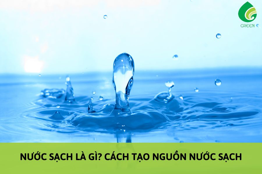 Nước Sạch Là Gì? Cách Tạo Nguồn Nước Sạch