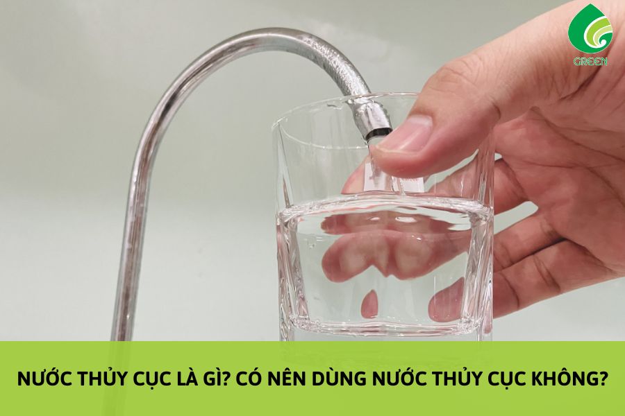 Nước Thủy Cục Là Gì? Có Nên Dùng Không?