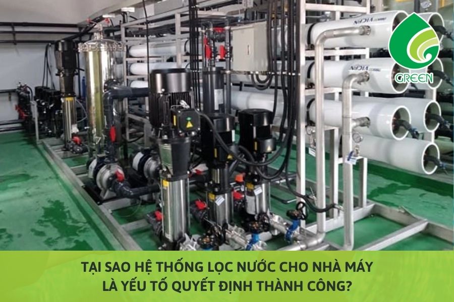 Tại Sao Hệ Thống Lọc Nước Cho Nhà Máy Là Yếu Tố Quyết Định Thành Công?