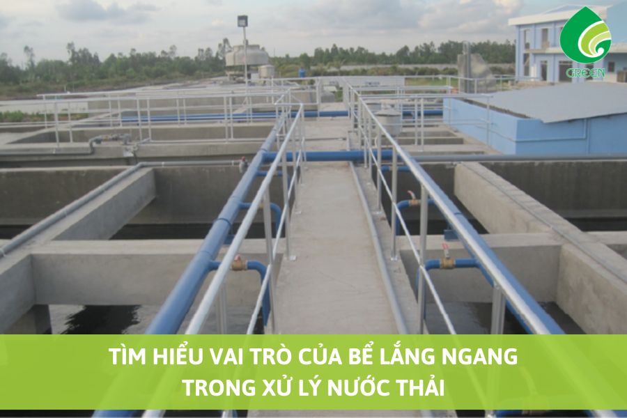 Tìm Hiểu Vai Trò Của Bể Lắng Ngang Trong Xử Lý Nước Thải