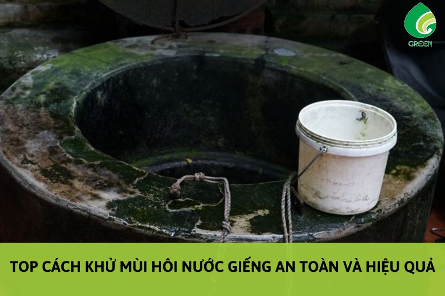 Top Cách Khử Mùi Hôi Nước Giếng An Toàn Và Hiệu Quả