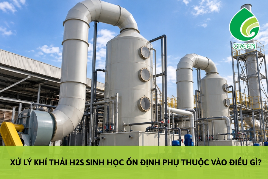 Xử Lý Khí Thải H2S Sinh Học Ổn Định Phụ Thuộc Vào Điều Gì?