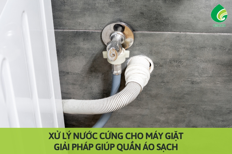 Xử Lý Nước Cứng Cho Máy Giặt: Giải Pháp Giúp Quần Áo Sạch