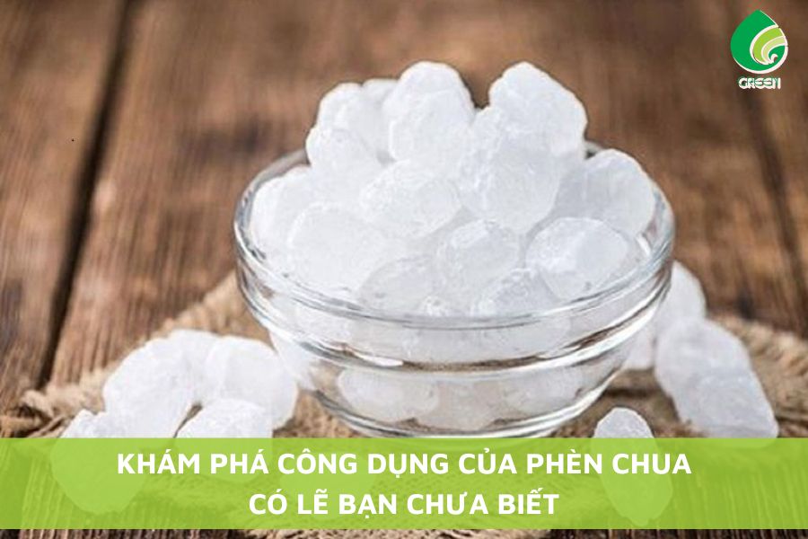 Khám Phá Công Dụng Của Phèn Chua Có Lẽ Bạn Chưa Biết