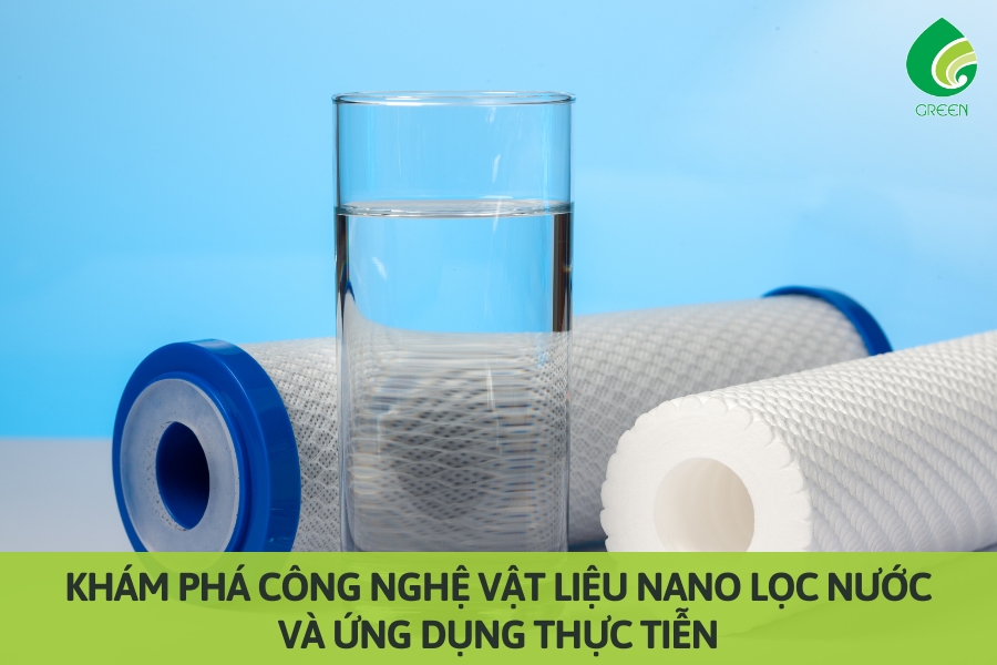 Khám Phá Công Nghệ Vật Liệu Nano Lọc Nước Và Ứng Dụng Thực Tiễn