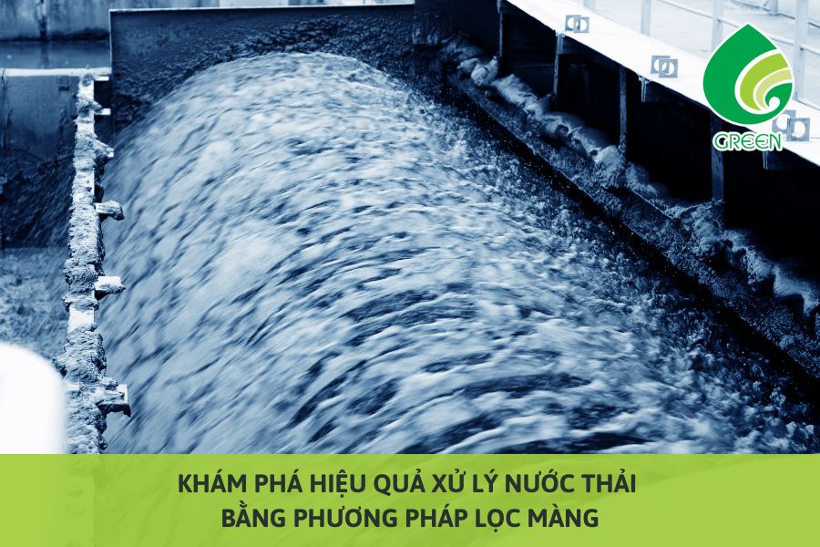 Khám Phá Hiệu Quả Xử Lý Nước Thải Bằng Phương Pháp Lọc Màng