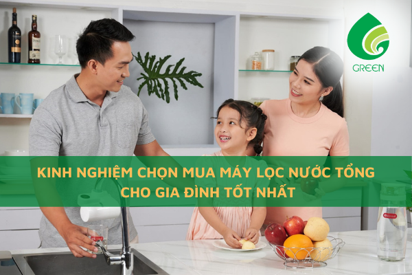 Kinh Nghiệm Chọn Mua Máy Lọc Nước Tổng Cho Gia Đình Tốt Nhất