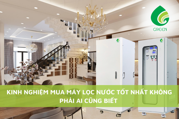 Kinh Nghiệm Mua Máy Lọc Nước Tốt Nhất Không Phải Ai Cũng Biết