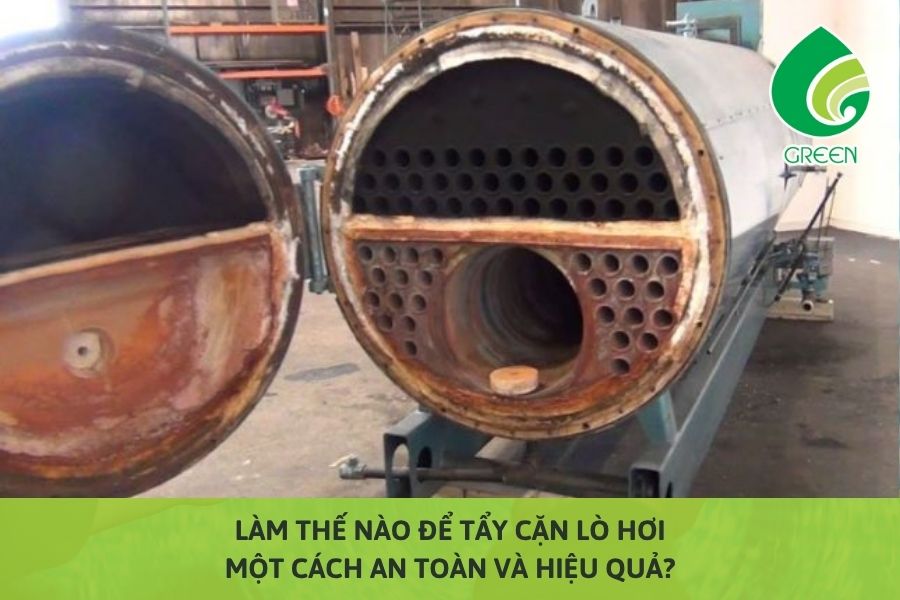 Làm Thế Nào Để Tẩy Cặn Lò Hơi Một Cách An Toàn Và Hiệu Quả?