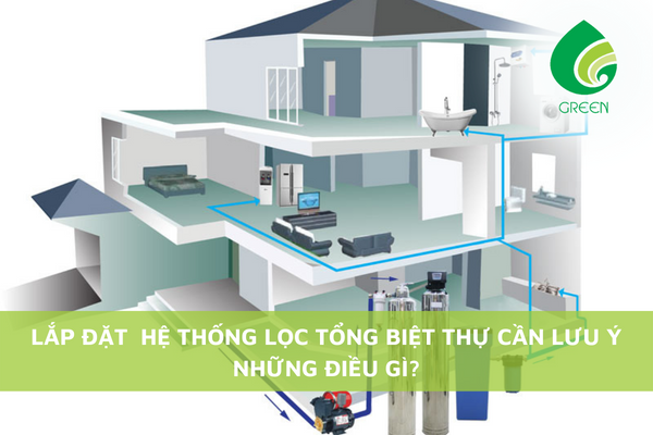Lắp Đặt Hệ Thống Lọc Nước Tổng Biệt Thự Cần Lưu Ý Những Điều Gì?