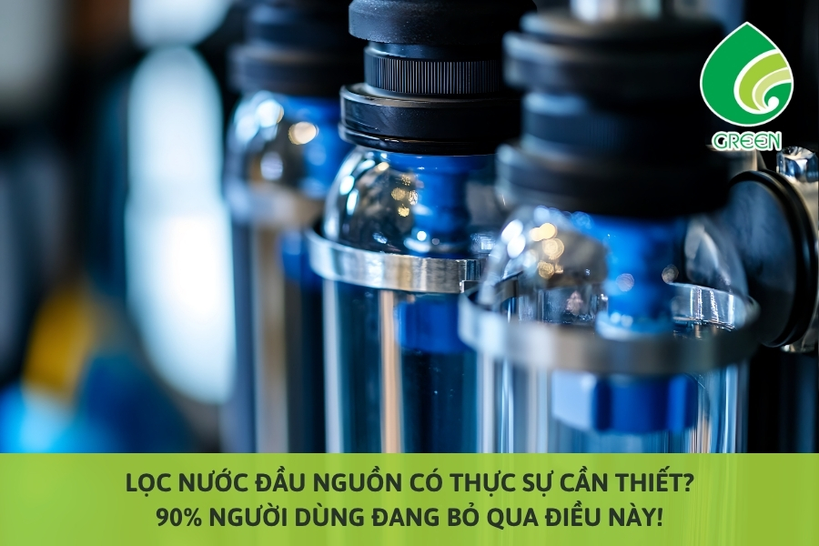 Lọc Nước Đầu Nguồn Có Thực Sự Cần Thiết? 90% Người Dùng Đang Bỏ Qua Điều Này!