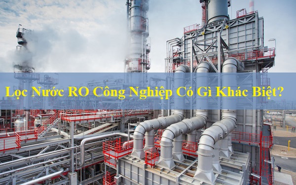 Lọc Nước RO Công Nghiệp Có Gì Khác Biệt?