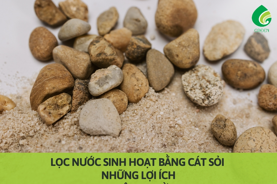 Lọc Nước Sinh Hoạt Bằng Cát Sỏi: Những Lợi Ích Không Ngờ